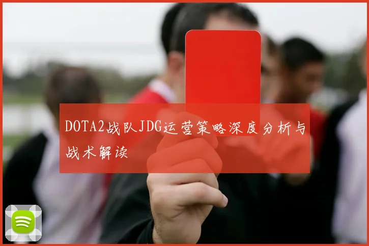 DOTA2战队JDG运营策略深度分析与战术解读